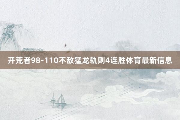 开荒者98-110不敌猛龙轨则4连胜体育最新信息